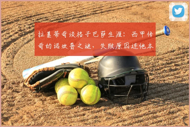拉基蒂奇谈格子巴萨生涯:西甲传奇的诺坎普之谜,失败原因连他本人都难以解释