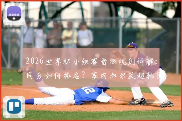 2026世界杯小组赛晋级规则详解：同分如何排名？塞内加尔反超韩国，分析最后出线形势